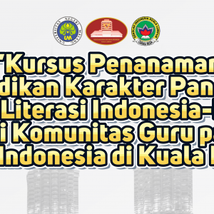 Kursus Penanaman Pendidikan Karakter Pancasila Berbasis Literasi Indonesia-Malaysia bagi Komunitas Guru pada Sekolah Indonesia di Kuala Lumpur